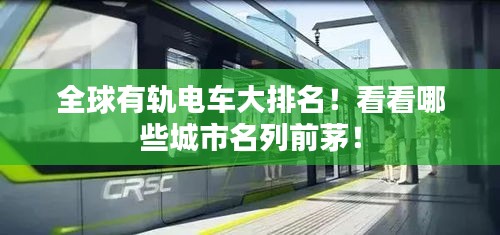 全球有轨电车大排名！看看哪些城市名列前茅！