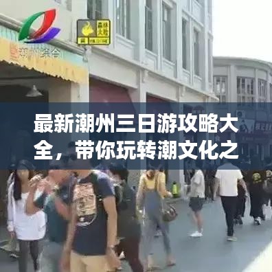 最新潮州三日游攻略大全，带你玩转潮文化之旅！