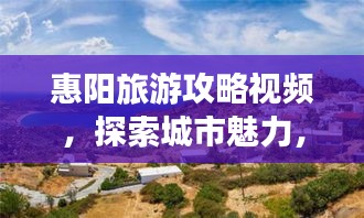 惠阳旅游攻略视频，探索城市魅力，尽享美好时光