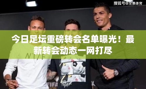 今日足坛重磅转会名单曝光！最新转会动态一网打尽