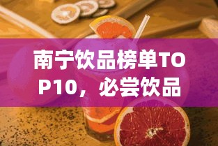 南宁饮品榜单TOP10，必尝饮品，不容错过！